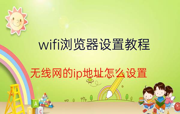 wifi浏览器设置教程 无线网的ip地址怎么设置？